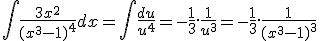 \int \frac{3x^2}{(x^3-1)^4} dx = \int \frac{du}{u^4} = -\frac{1}{3}.\frac{1}{u^3} = -\frac{1}{3}.\frac{1}{(x^3-1)^3}
